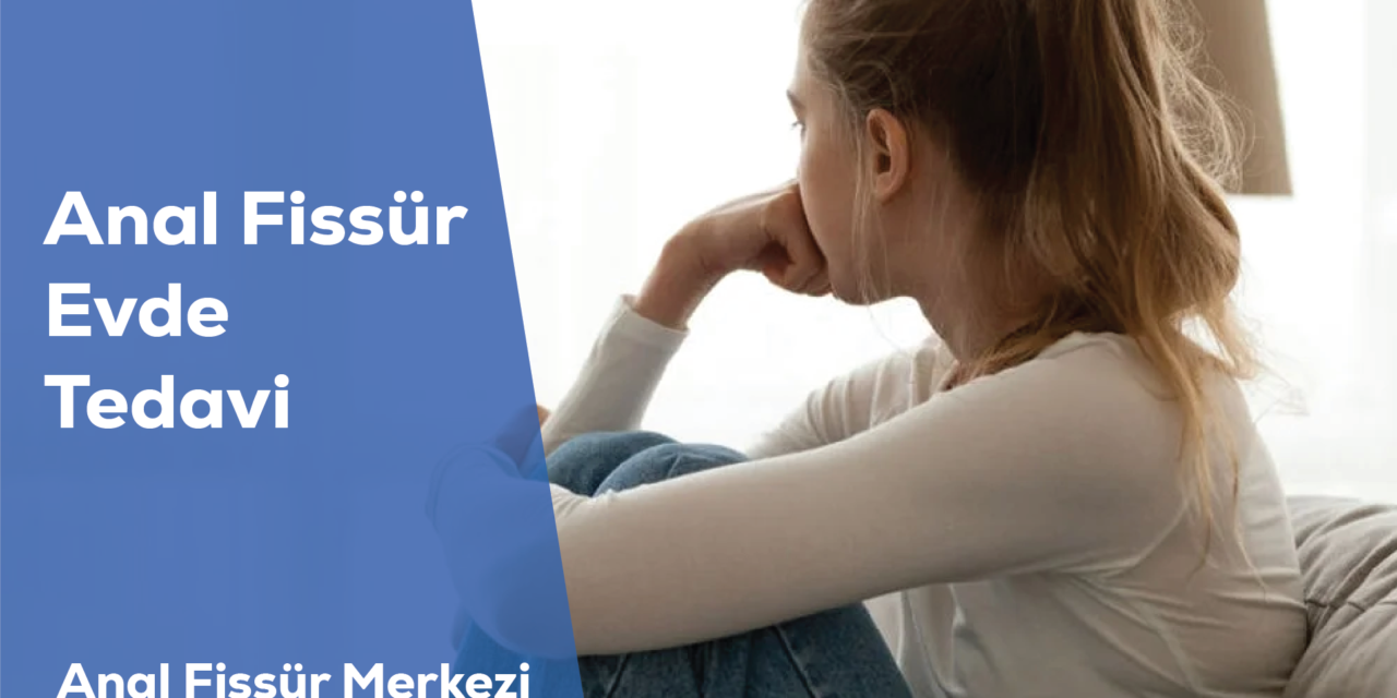 Anal Fissür Evde Tedavi Yöntemleri