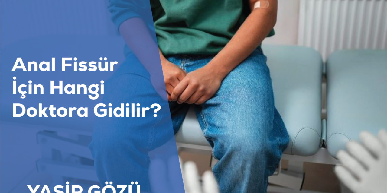 Anal Fissür İçin Hangi Doktora Gidilir?