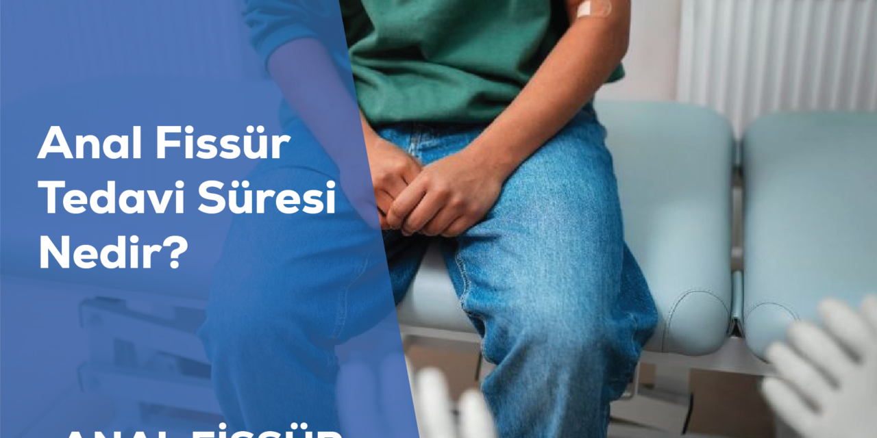 Anal Fissür Tedavi Süresi Nedir?