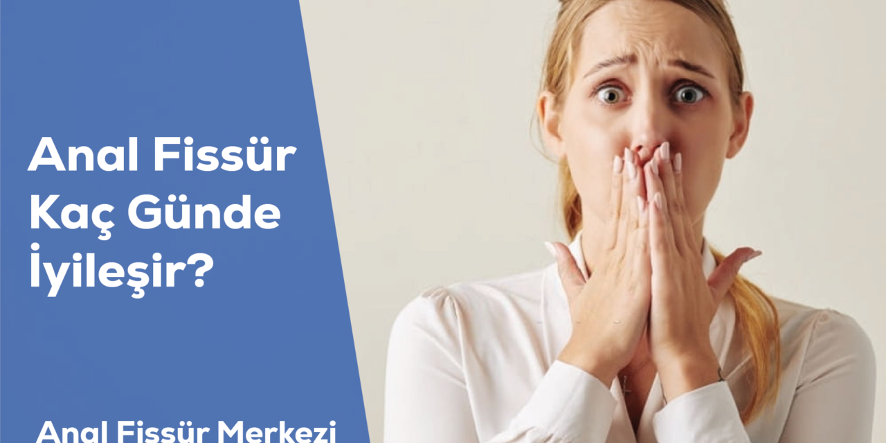 Anal Fissür Kaç Günde İyileşir?