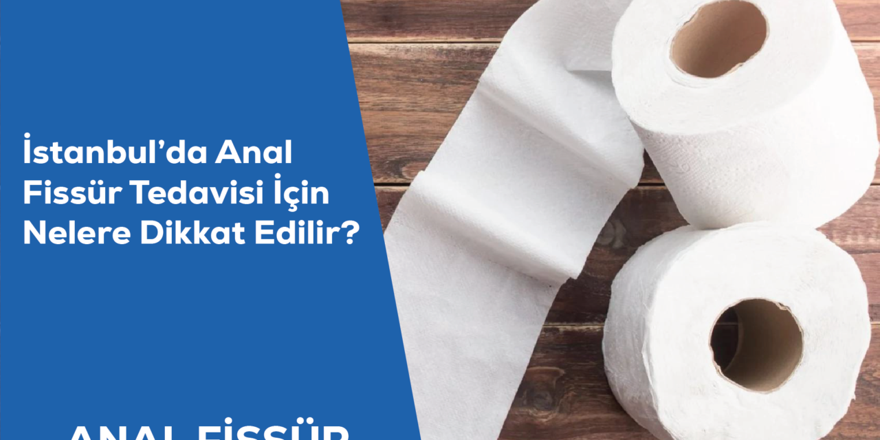 İstanbul’da Anal Fissür Tedavisi İçin Nelere Dikkat Edilir?