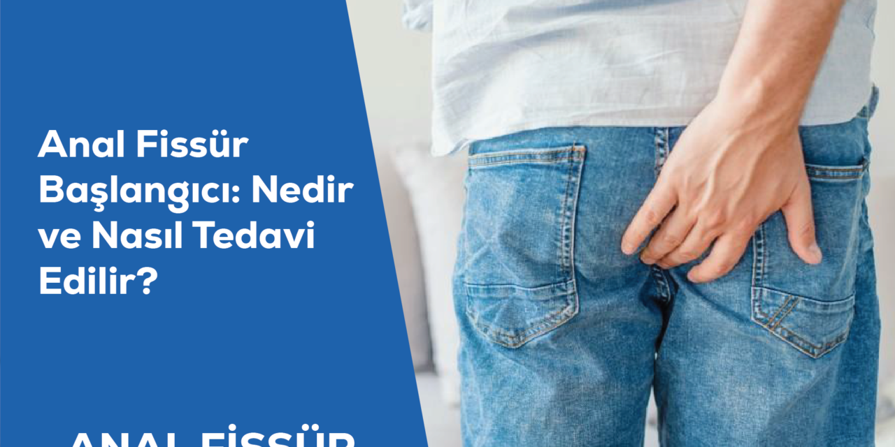 Anal Fissür Başlangıcı: Nedir ve Nasıl Tedavi Edilir?