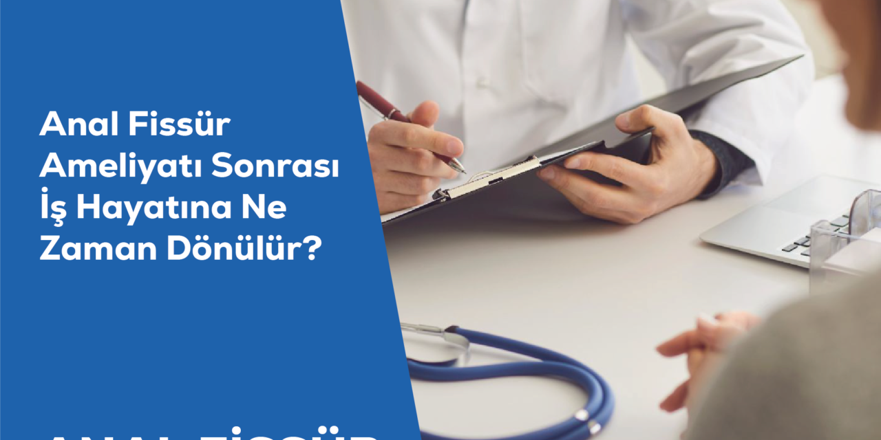 Anal Fissür Ameliyatı Sonrası İş Hayatına Ne Zaman Dönülür?