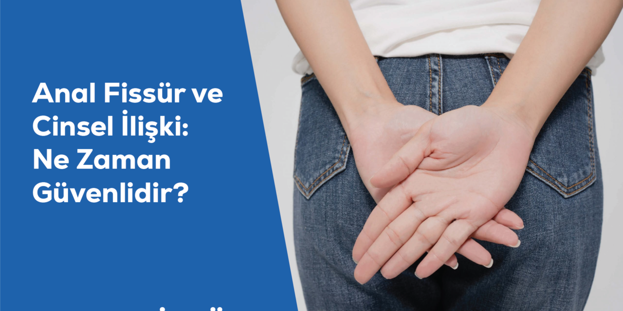 Anal Fissür ve Cinsel İlişki: Ne Zaman Güvenlidir?