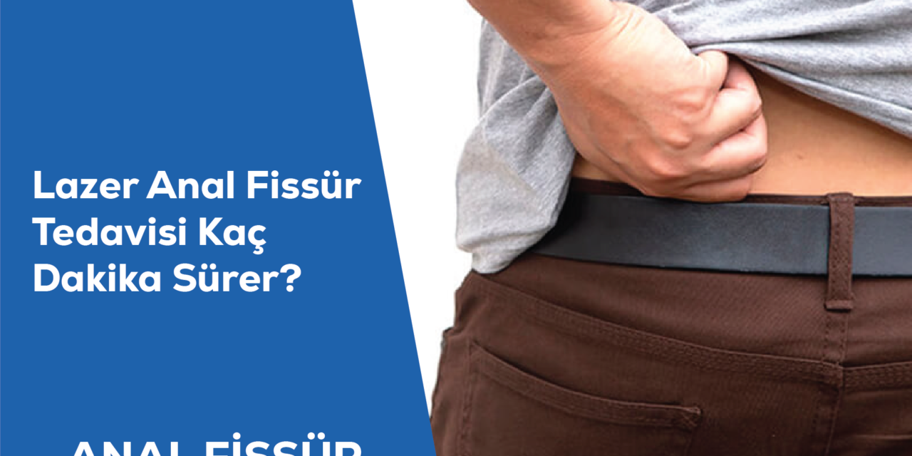Lazer Anal Fissür Tedavisi Kaç Dakika Sürer?